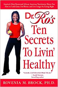 Dr Ros Ten Secrets To Livin Healthy A Nationally Renowned Nutritionist And Npr Contributor Shows You How To Look Great Feel Better And Live Long By Eating Right Rovenia Brock