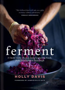 Ferment A Guide To The Ancient Art Of Culturing Foods From Kombucha To Sourdough Illustrated Holly Davis
