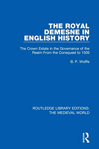 The Royal Demesne In English History The Crown Estate In The Governance Of The Realm From The Conquest To 1509 Bp Wolffe
