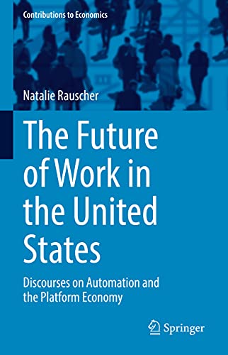 The Future Of Work In The United States Discourses On Automation And The Platform Economy 1st Edition Natalie Rauscher