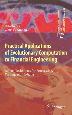 Practical Applications Of Evolutionary Computation To Financial Engineering Robust Techniques For Forecasting Trading And Hedging Softcover Reprint Of The Original 1st Ed 2012 Iba