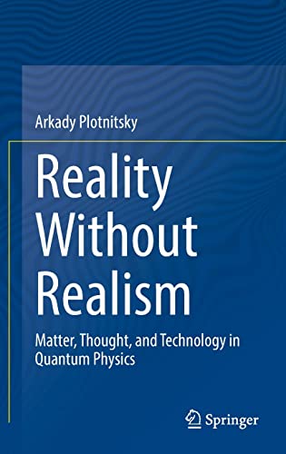 Reality Without Realism Matter Thought And Technology In Quantum Physics 1st Ed 2021 Arkady Plotnitsky