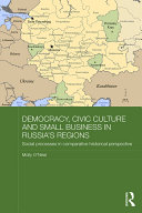 Democracy Civic Culture And Small Business In Russias Regions Social Processes In Comparative Historical Perspective Molly Oneal
