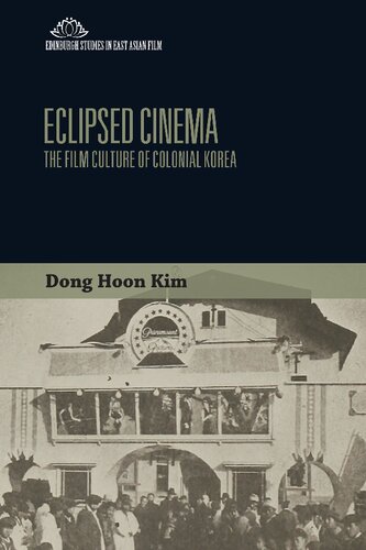 Eclipsed Cinema The Film Culture Of Colonial Korea Dong Hoon Kim