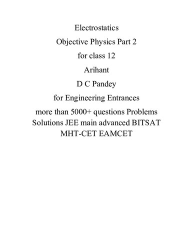 Electrostatics Objective Physics Part 2 For Class 12 Arihant D C Pandey For Engineering Entrances More Than 5000 Questions Problems Solutions Jee Main Advanced Bitsat Mhtcet Eamcet D C Pandey