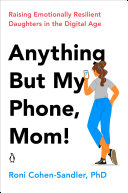 Anything But My Phone Mom Raising Emotionally Resilient Daughters In The Digital Age Cohensandler