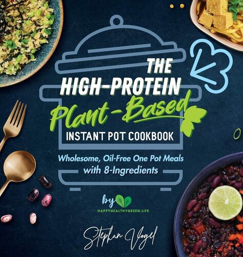 The Highprotein Plantbased Instant Pot Cookbook Wholesome Oilfree One Pot Meals With 8ingredients Stephan Vogel