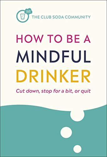 How To Be A Mindful Drinker Cut Down Stop For A Bit Or Quit Club Soda Community Laura Willoughby