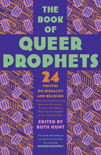 The Book Of Queer Prophets 21 Writers On Sexuality And Religion 1st Edition Ruth Hunt