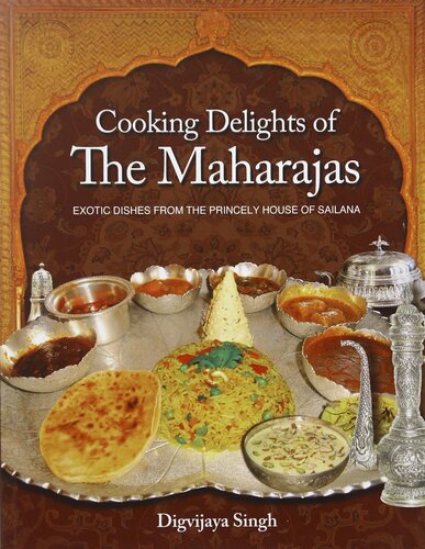 Cooking Delights Of The Maharajas Exotic Dishes From The Princely House Of Sailana Digvijaya Singh