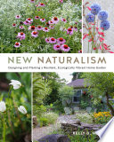 New Naturalism Designing And Planting A Resilient Ecologically Vibrant Home Garden Kelly D Norris