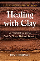 Healing With Clay A Practical Guide To Earths Oldest Natural Remedy 2nd Edition 2nd Ran Knishinsky
