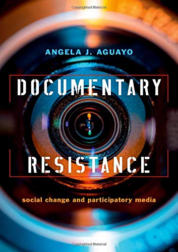 Documentary Resistance Social Change And Participatory Media Angela J Aguayo