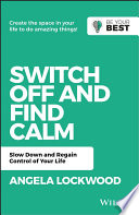 Switch Off And Find Calm Slow Down And Regain Control Of Your Life Be Your Best 2nd Edition Lockwood