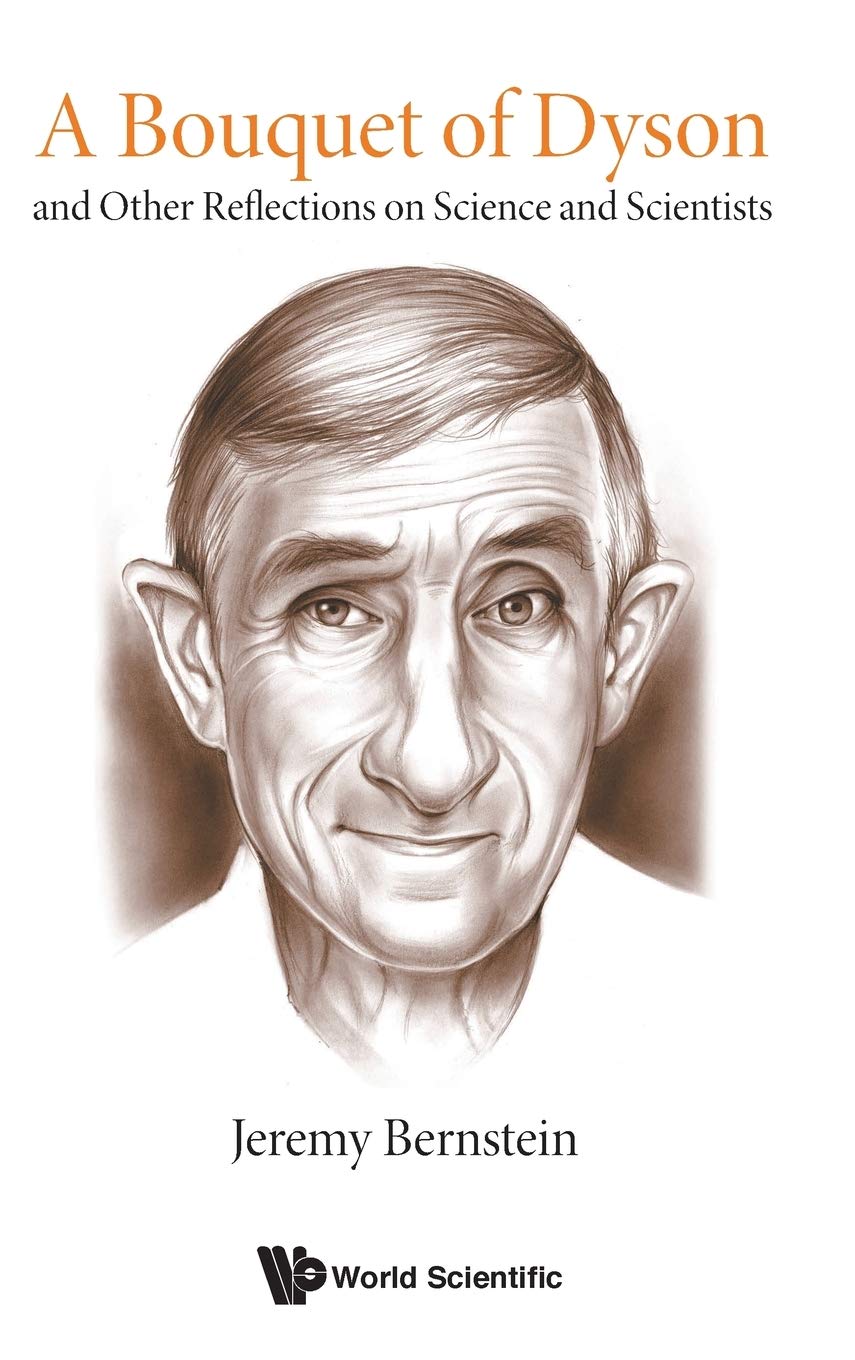 A Bouquet Of Dyson And Other Reflections On Science And Scientists Jeremybernstein