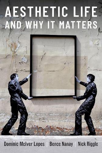Aesthetic Life And Why It Matters Dominic Lopes Bence Nanay Nick Riggle