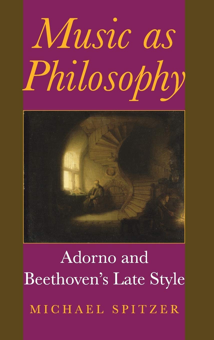 Music As Philosophy Adorno And Beethovens Late Style Michael Spitzer
