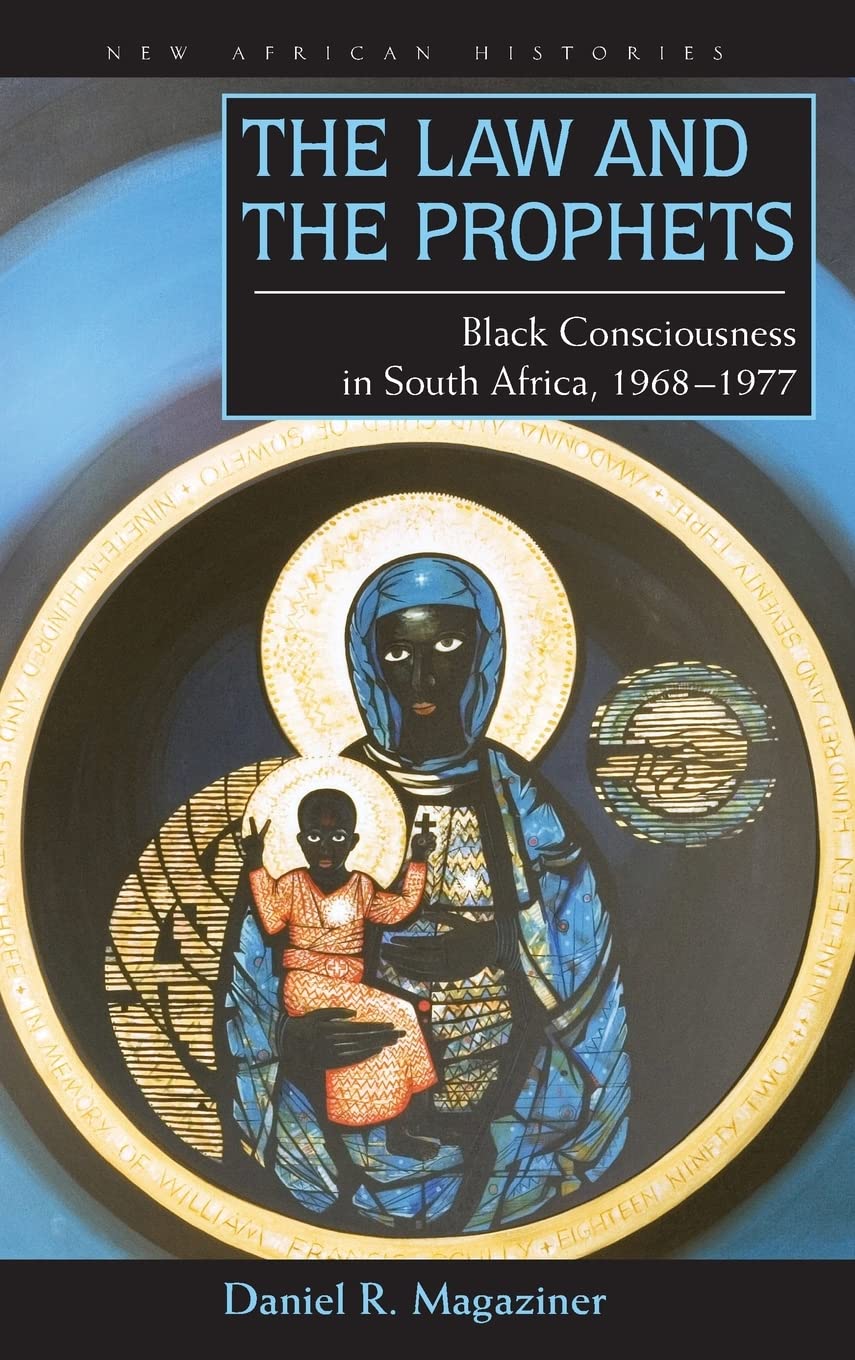 The Law And The Prophets Black Consciousness In South Africa 19681977 1st Edition Daniel R Magaziner