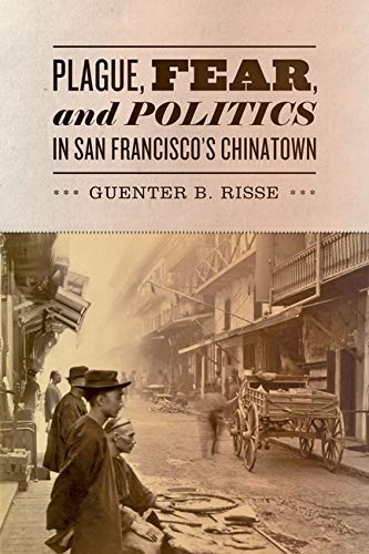 Plague Fear And Politics In San Franciscos Chinatown 1st Edition Guenter B Risse