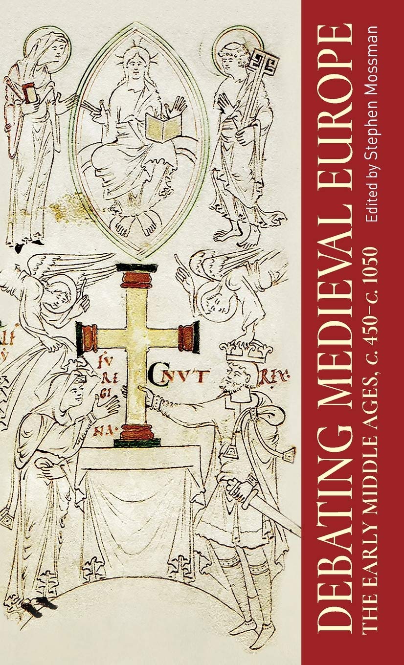 Debating Medieval Europe The Early Middle Ages C 450c 1050 Stephen Mossman