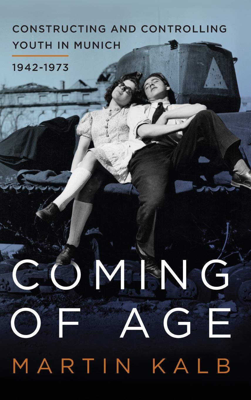 Coming Of Age Constructing And Controlling Youth In Munich 19421973 1st Edition Martin Kalb