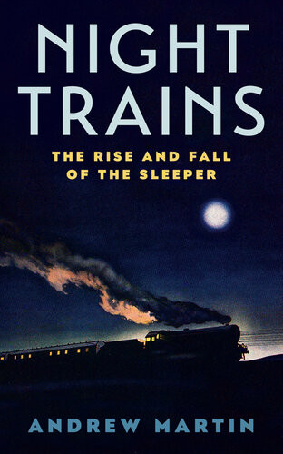 Night Trains The Rise And Fall Of The Sleeper 1st Edition Andrew Martin