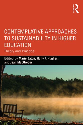 Contemplative Approaches To Sustainability In Higher Education Theory And Practice 1st Edition Marie Eaton