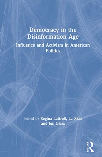Democracy In The Disinformation Age Influence And Activism In American Politics 1st Edition Regina Luttrell Editor