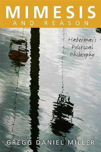 Mimesis And Reason Habermass Political Philosophy Gregg Daniel Miller