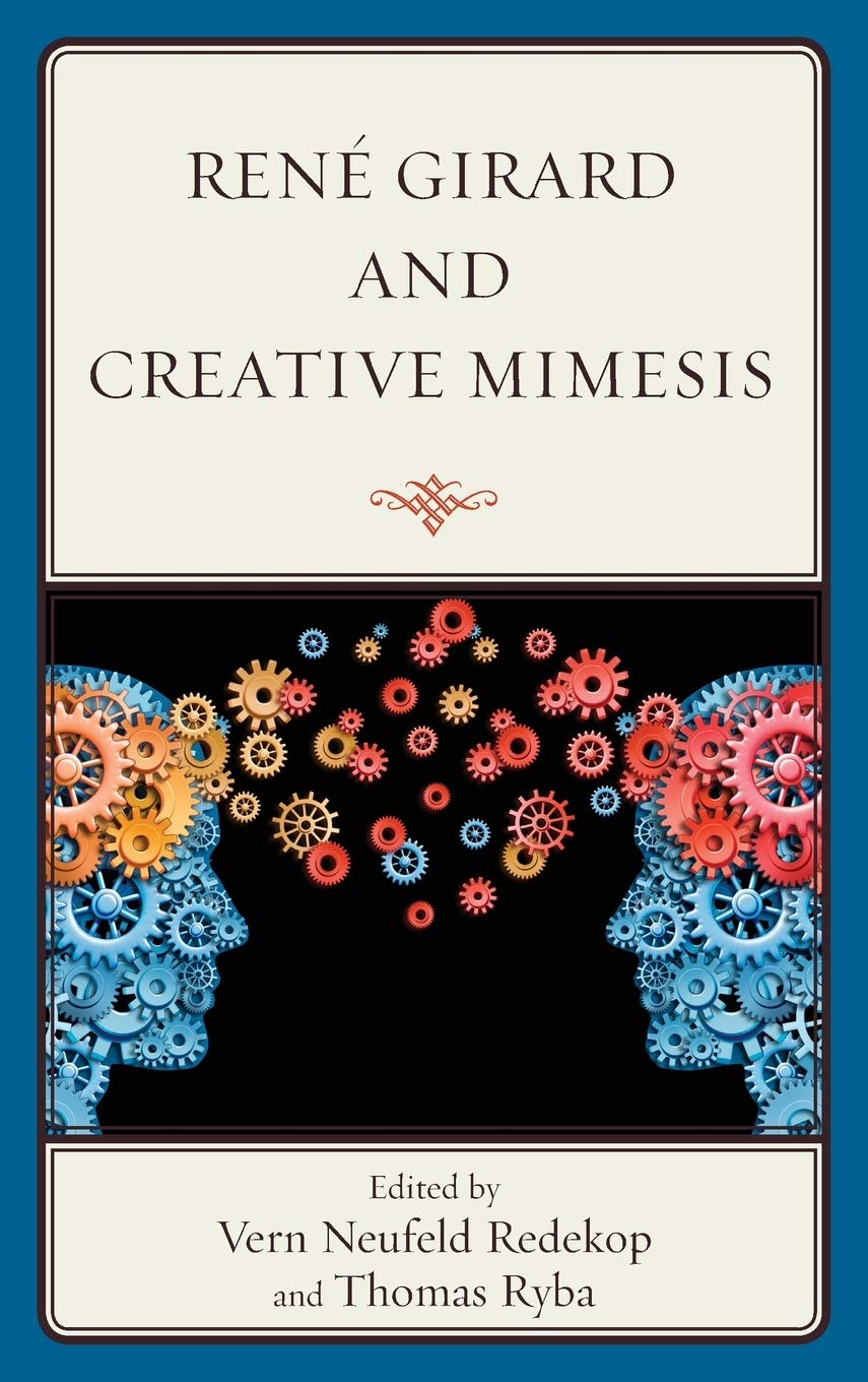 Rene Girard And Creative Mimesis Thomas Ryba Editor Vern Neufeld Redekop Editor