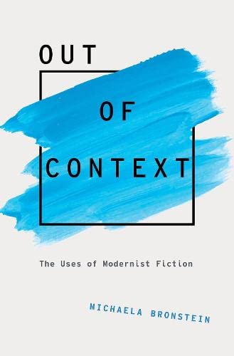 Out Of Context The Uses Of Modernist Fiction Michaela Bronstein