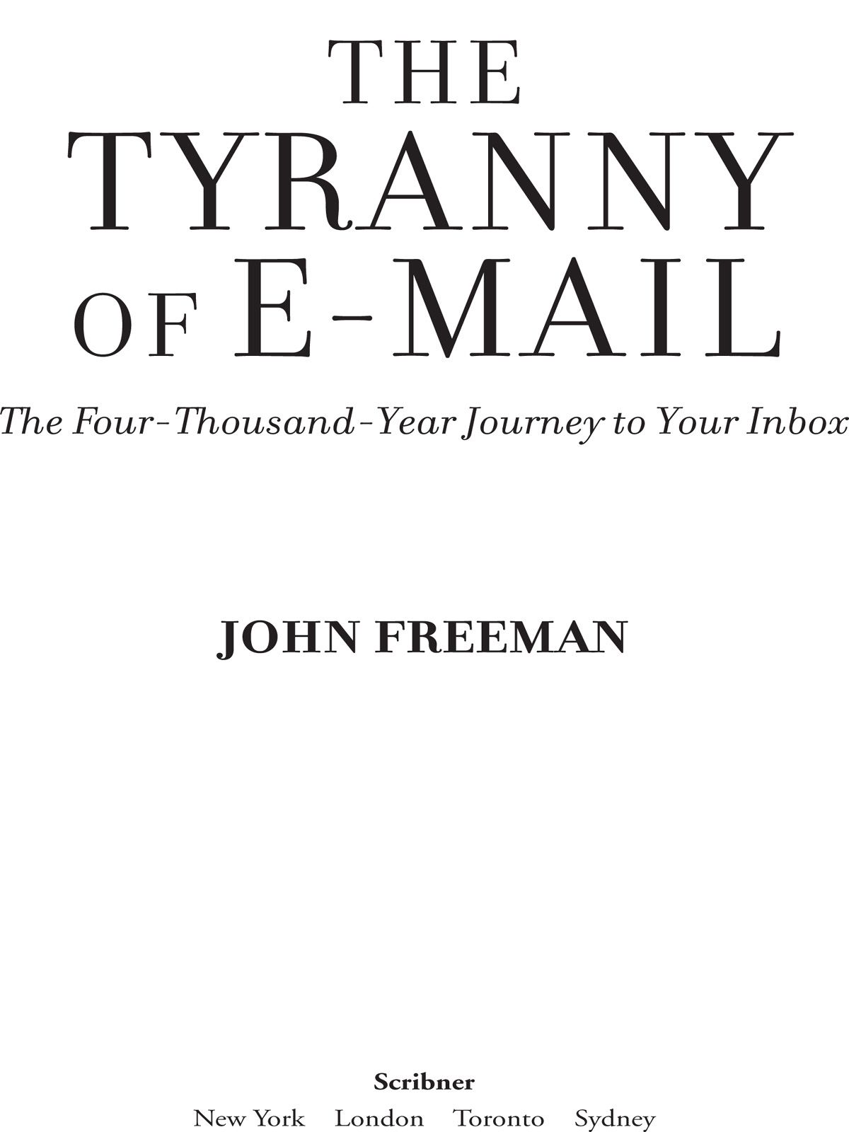 The Tyranny Of Email The Fourthousandyear Journey To Your Inbox John Freeman