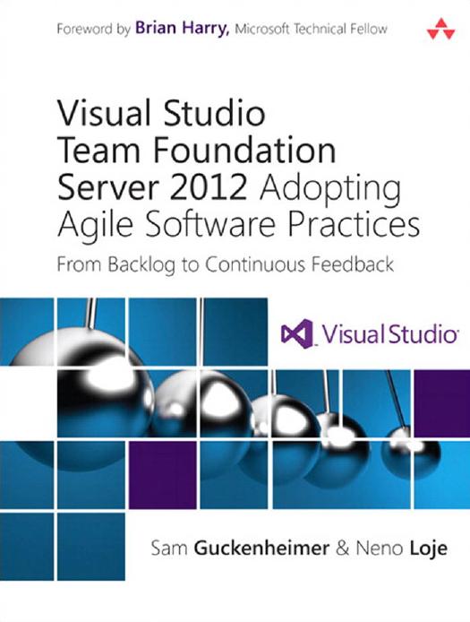 Visual Studio Team Foundation Server 2012 Adopting Agile Software Practices Sam Guckenheimer Neno Loje