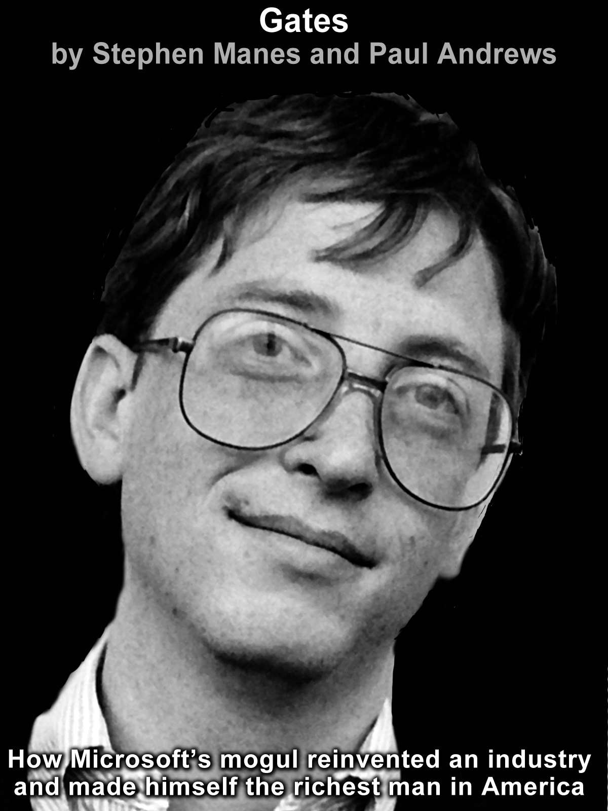 Gates How Microsofts Mogul Reinvented An Industry And Made Himself The Richest Man In America Stephen Manes Paul Andrews