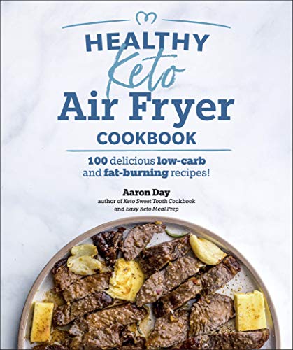 Healthy Keto Air Fryer Cookbook 100 Delicious Lowcarb And Fatburning Recipes Aaron Day