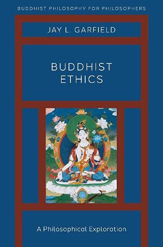 Buddhist Ethics A Philosophical Exploration Jay L Garfield