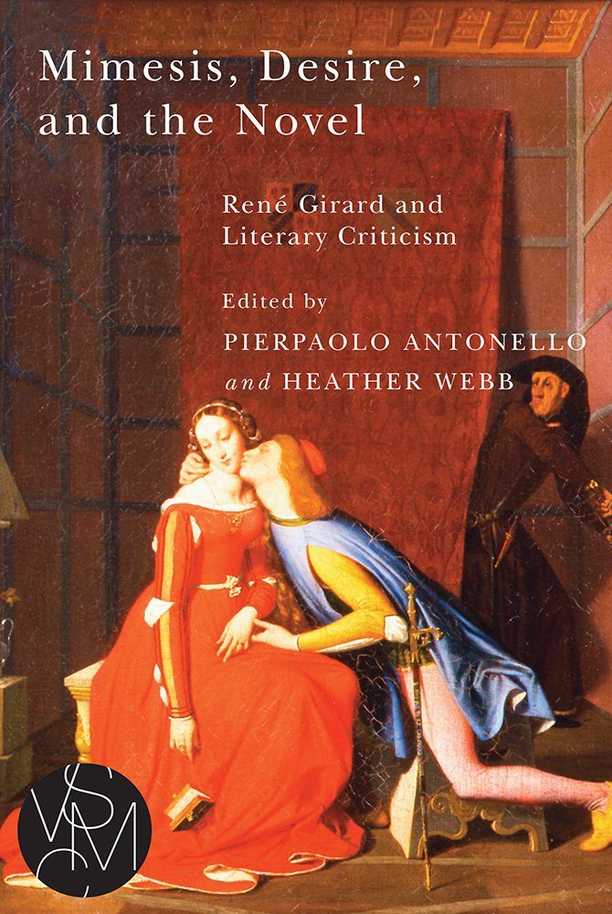 Mimesis Desire And The Novel Rene Girard And Literary Criticism Pierpaolo Antonello And Heather Webb Editors