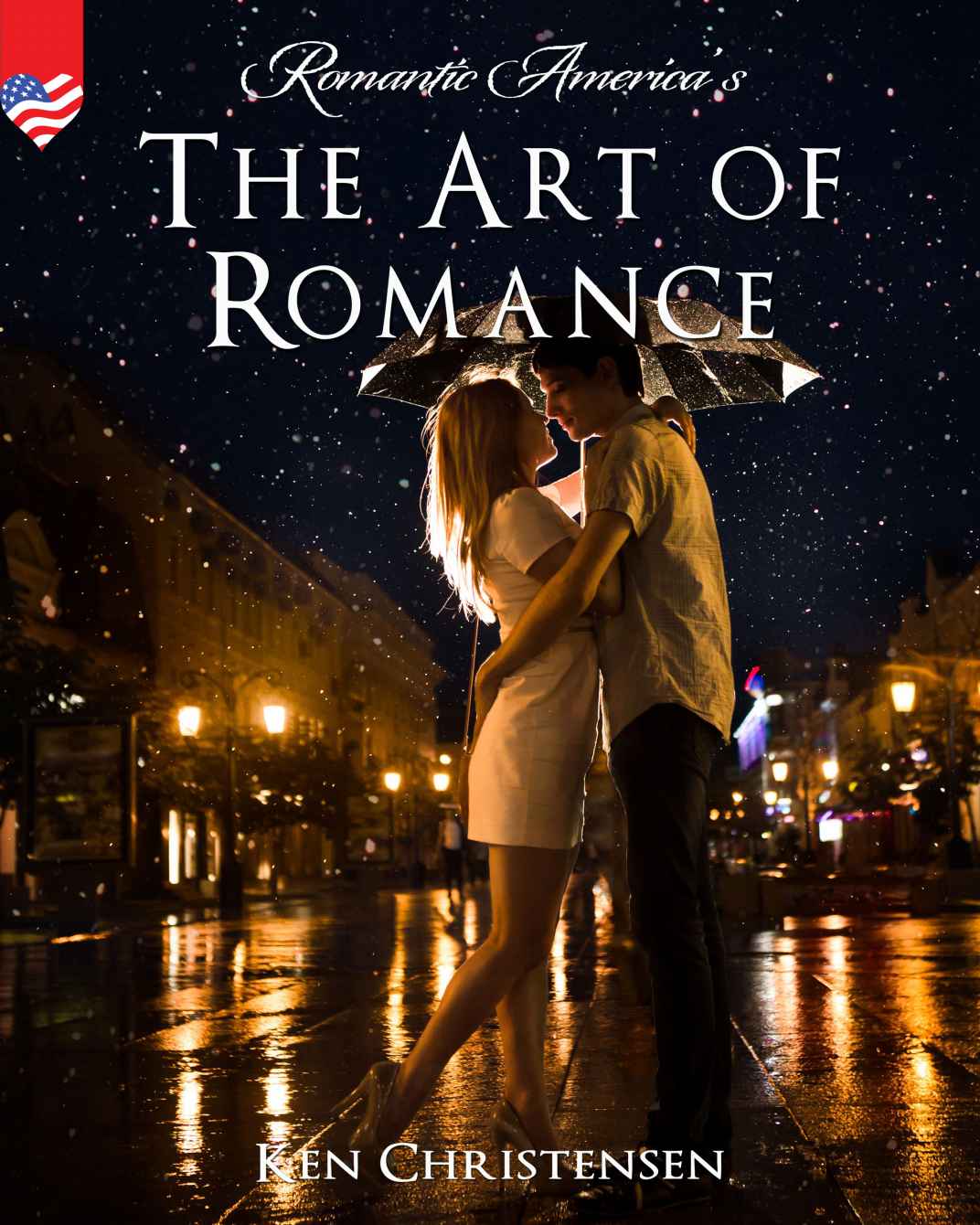The Art Of Romance How To Be Romantic On A Daily Basis Romantic America Book 28 Ken Christensen