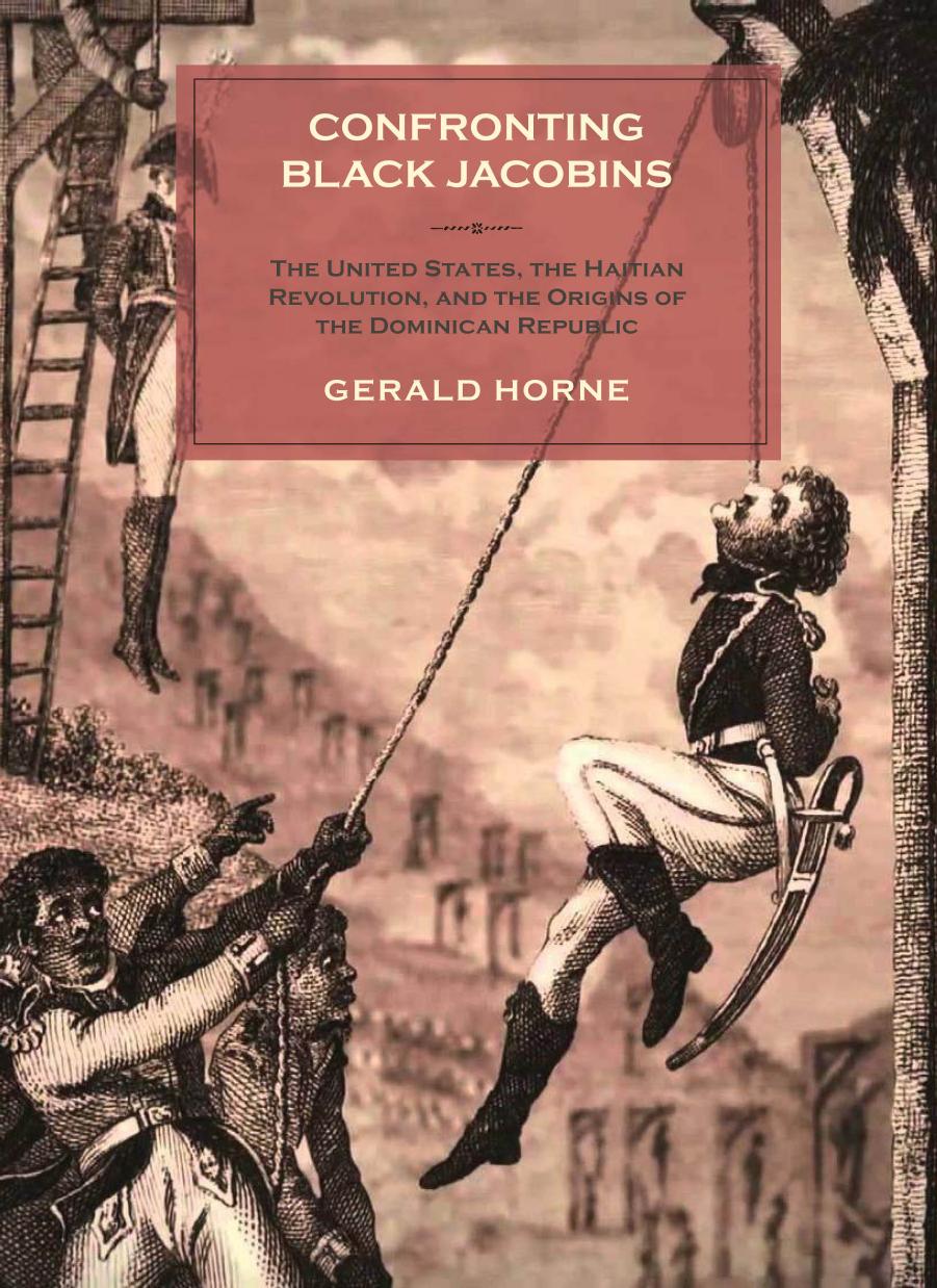 Confronting Black Jocobins The Us The Haitian Revolution And The Origins Of The Dominican Republic Gerald Horne
