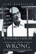 If You Like Exercise Chances Are Youre Doing It Wrong Proper Strength Training For Maximum Results Gary Bannister