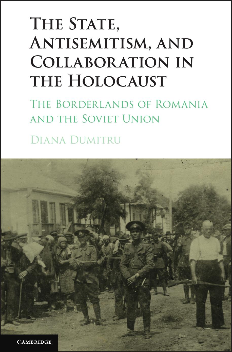 The State Antisemitism And Collaboration In The Holocaust The Borderlands Of Romania And The Soviet Union Diana Dumitru