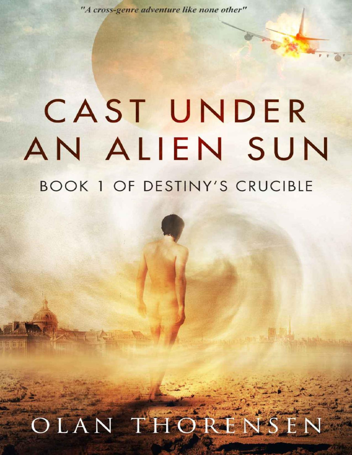 Cast Under An Alien Sun Destinys Crucible Book 1 Olan Thorensen
