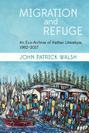 Migration And Refuge An Ecoarchive Of Haitian Literature 19822017 John Patrick Walsh