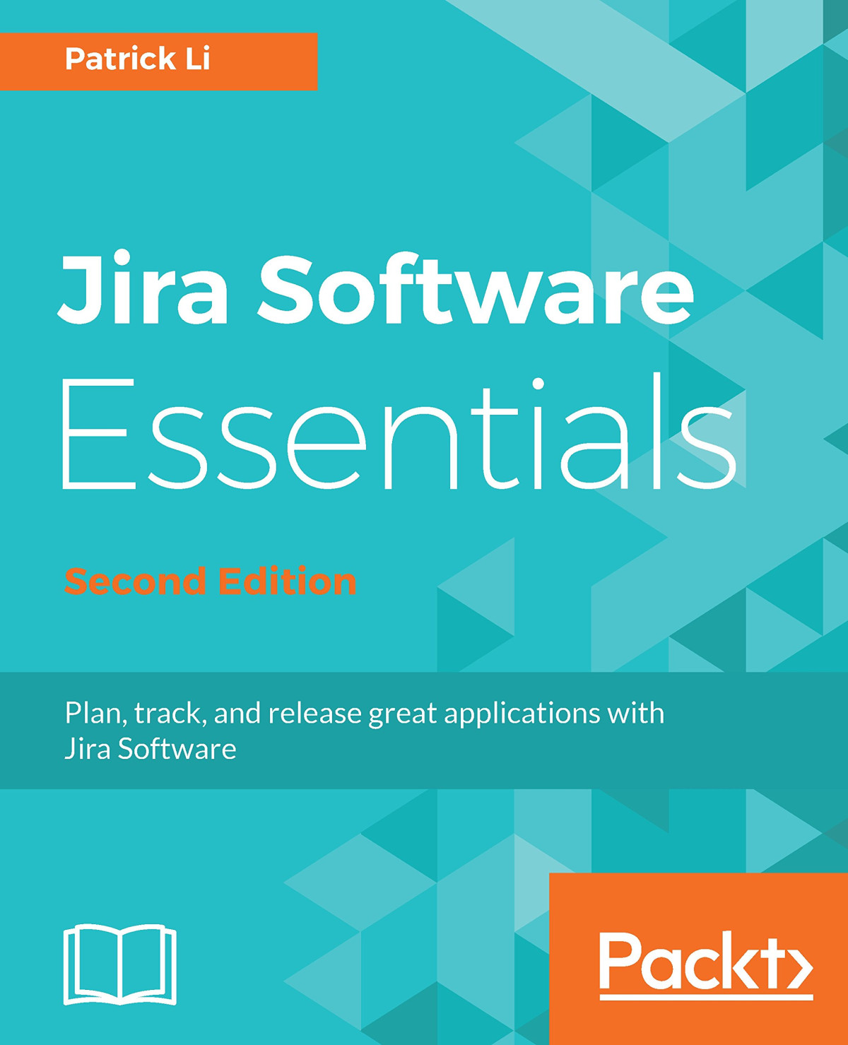 Jira Software Essentials Plan Track And Release Great Applications With Jira Software 2nd Edition 2nd Edition Patrick Li