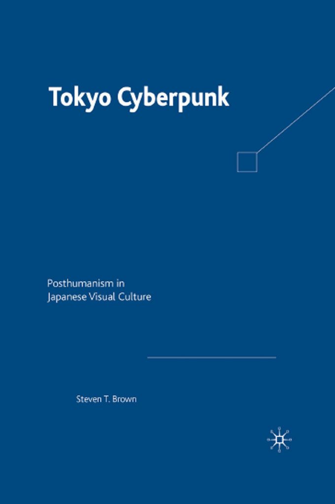 Tokyo Cyberpunk Posthumanism In Japanese Visual Culture Brown