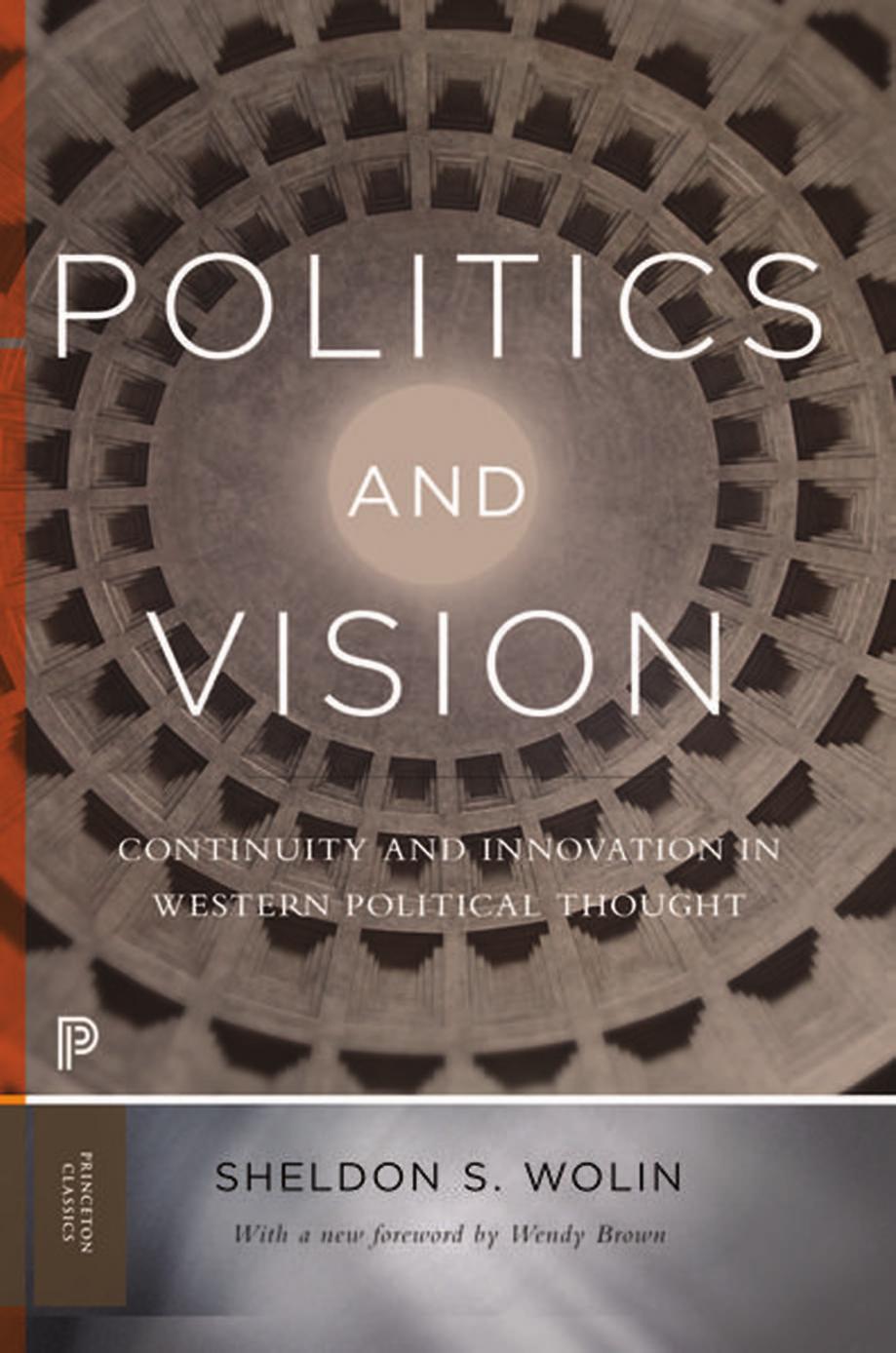 Politics And Vision Continuity And Innovation In Western Political Thought Expanded Edition Princeton Classics 84 Revised Wolin