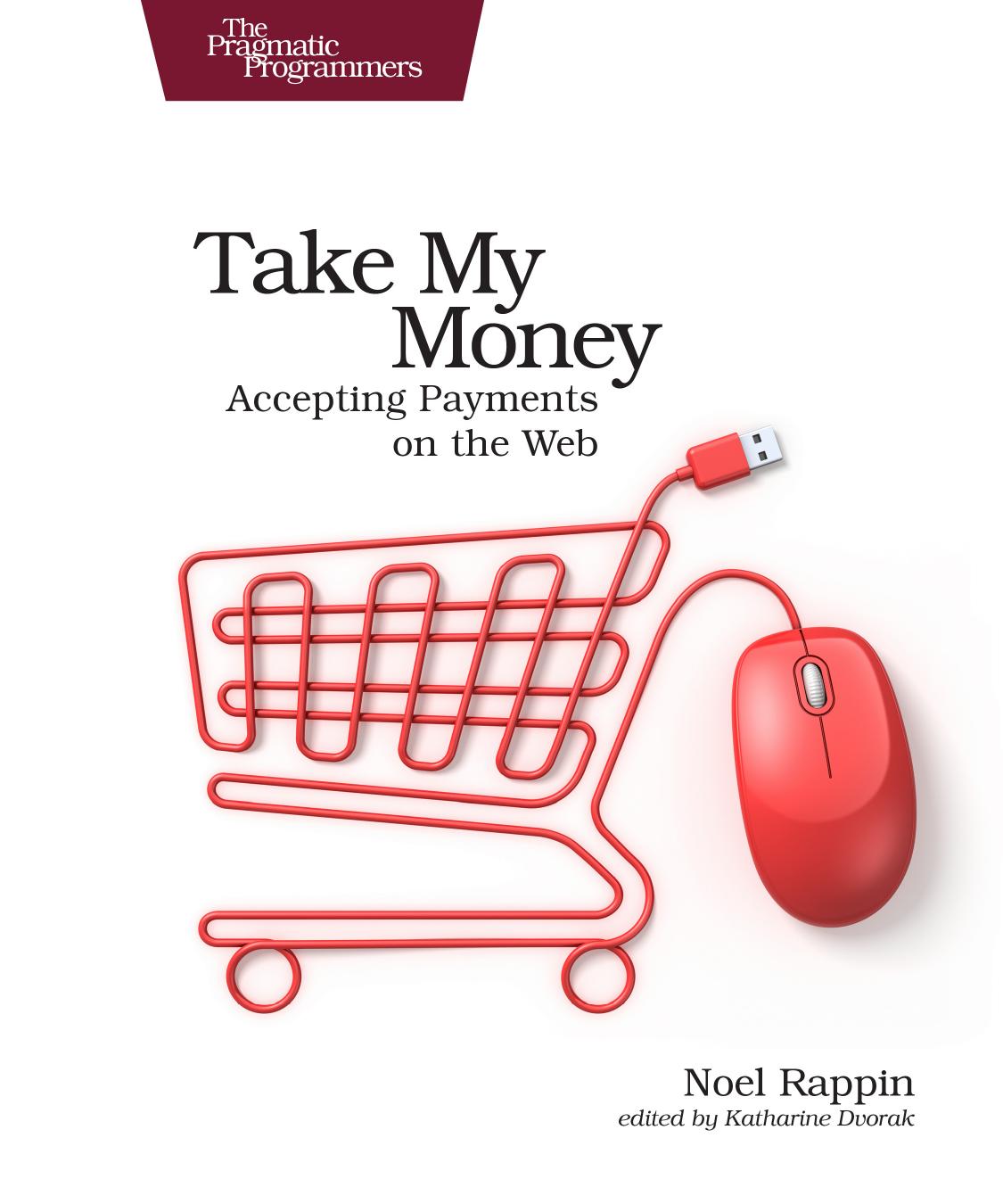 Take My Money Accepting Payments On The Web Noel Rappin