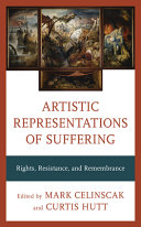 Artistic Representations Of Suffering Rights Resistance And Remembrance Mark Celinscak