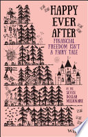 Happy Ever After Financial Freedom Isnt A Fairy Tale 1st Edition Millionaire