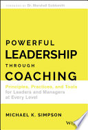 Powerful Leadership Through Coaching Principles Practices And Tools For Leaders And Managers At Every Level Michael K Simpson